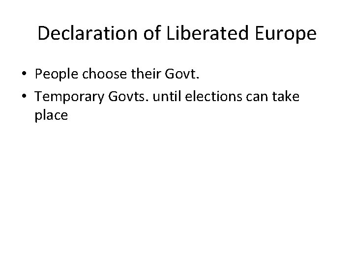 Declaration of Liberated Europe • People choose their Govt. • Temporary Govts. until elections