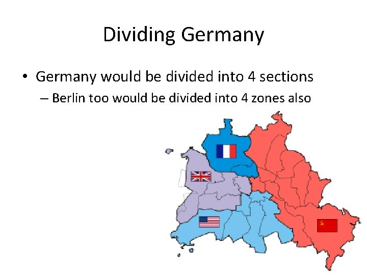Dividing Germany • Germany would be divided into 4 sections – Berlin too would