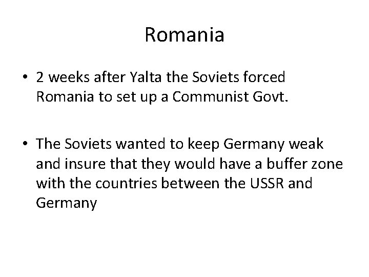 Romania • 2 weeks after Yalta the Soviets forced Romania to set up a