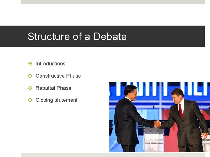 Structure of a Debate Introductions Constructive Phase Rebuttal Phase Closing statement 