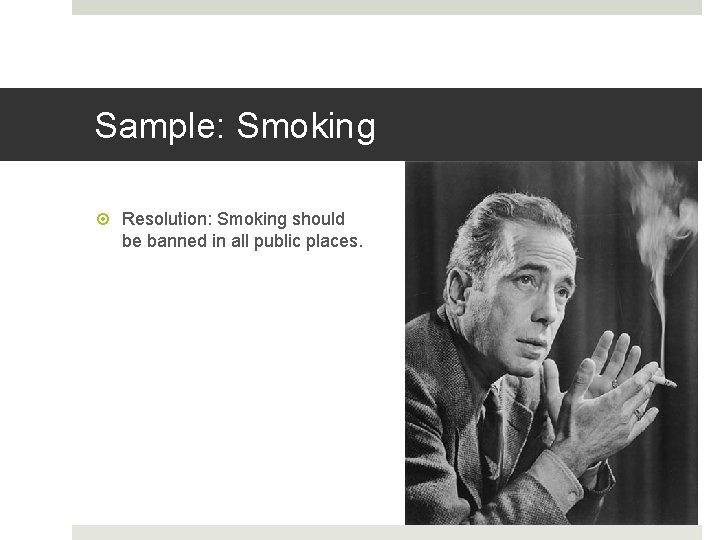 Sample: Smoking Resolution: Smoking should be banned in all public places. 