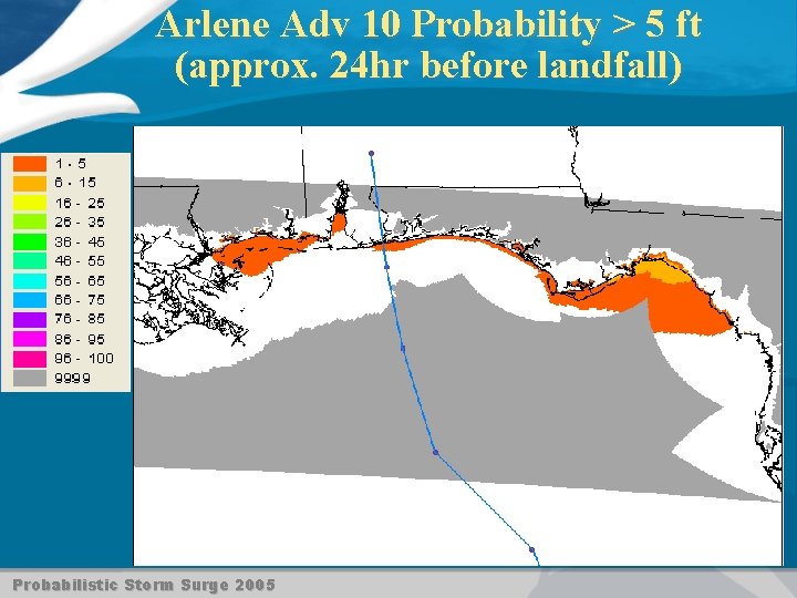 Arlene Adv 10 Probability > 5 ft (approx. 24 hr before landfall) Probabilistic Storm