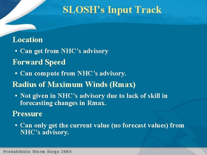 SLOSH’s Input Track Location • Can get from NHC’s advisory Forward Speed • Can