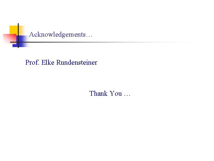 Acknowledgements… Prof. Elke Rundensteiner Thank You … 