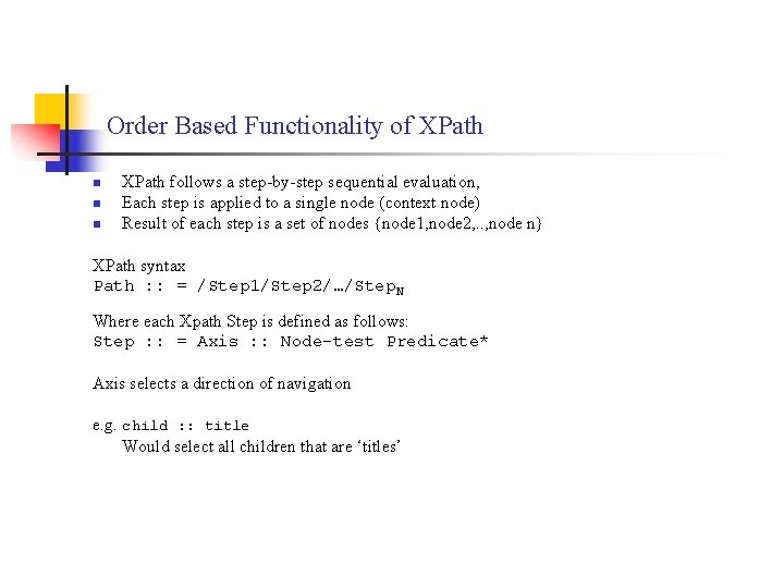 Order Based Functionality of XPath n n n XPath follows a step-by-step sequential evaluation,