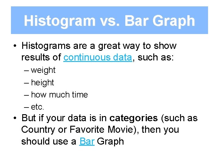 Histogram vs. Bar Graph • Histograms are a great way to show results of