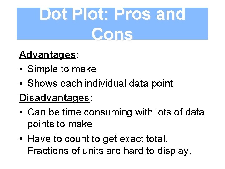 Dot Plot: Pros and Cons Advantages: • Simple to make • Shows each individual