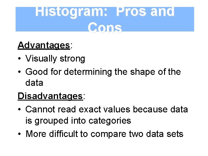 Histogram: Pros and Cons Advantages: • Visually strong • Good for determining the shape