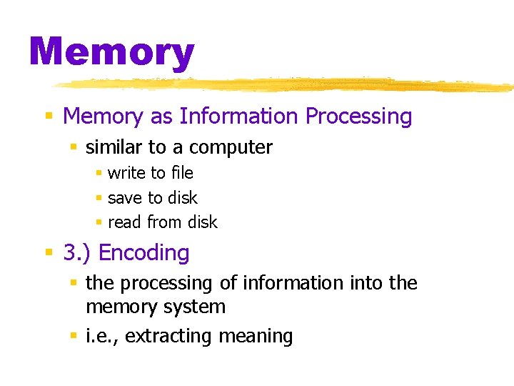 Memory § Memory as Information Processing § similar to a computer § write to