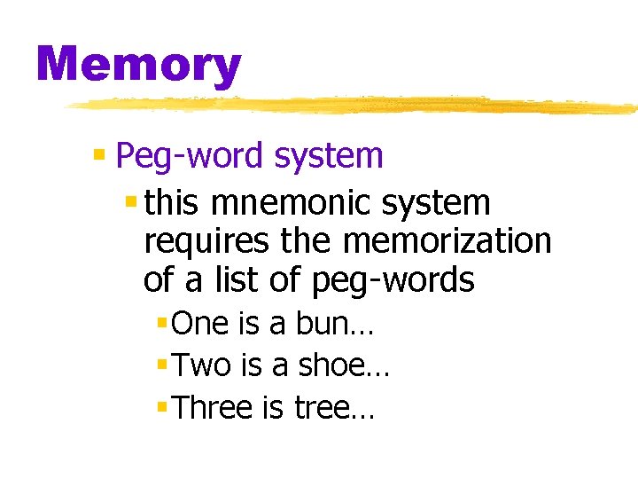 Memory § Peg-word system § this mnemonic system requires the memorization of a list