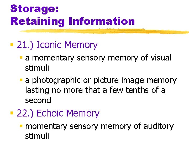 Storage: Retaining Information § 21. ) Iconic Memory § a momentary sensory memory of