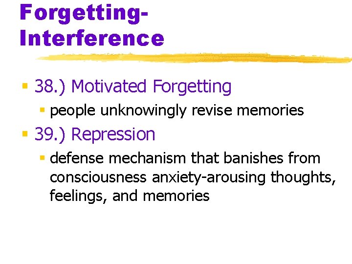 Forgetting. Interference § 38. ) Motivated Forgetting § people unknowingly revise memories § 39.