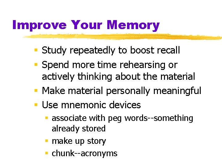 Improve Your Memory § Study repeatedly to boost recall § Spend more time rehearsing