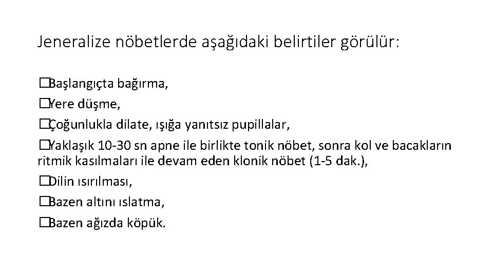 Jeneralize nöbetlerde aşağıdaki belirtiler görülür: �Başlangıçta bağırma, �Yere düşme, �Çoğunlukla dilate, ışığa yanıtsız pupillalar,