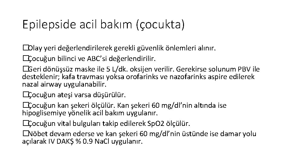 Epilepside acil bakım (çocukta) �Olay yeri değerlendirilerek gerekli güvenlik önlemleri alınır. �Çocuğun bilinci ve