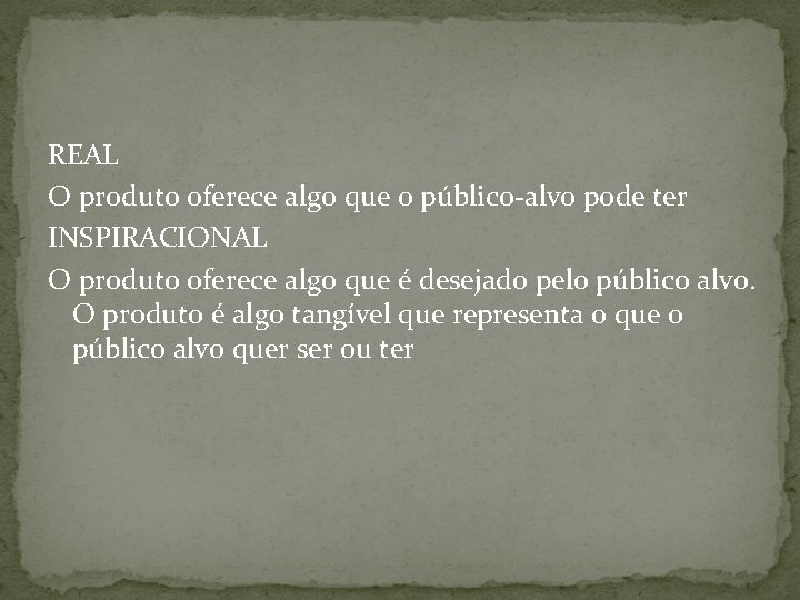 REAL O produto oferece algo que o público-alvo pode ter INSPIRACIONAL O produto oferece