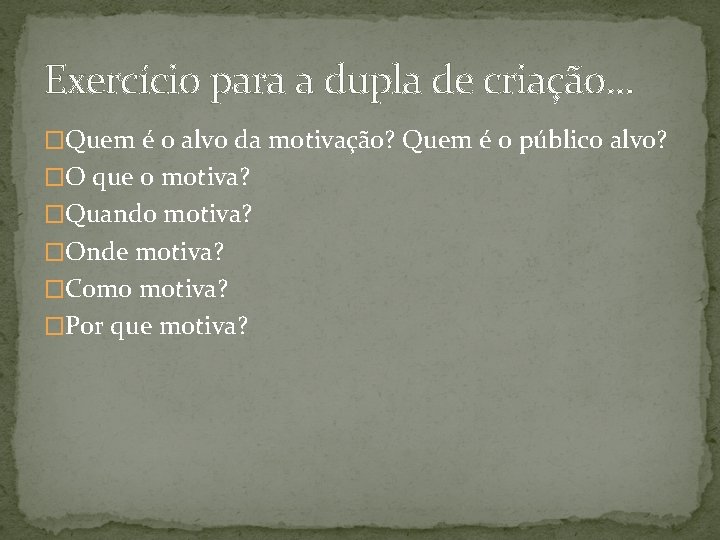 Exercício para a dupla de criação. . . �Quem é o alvo da motivação?