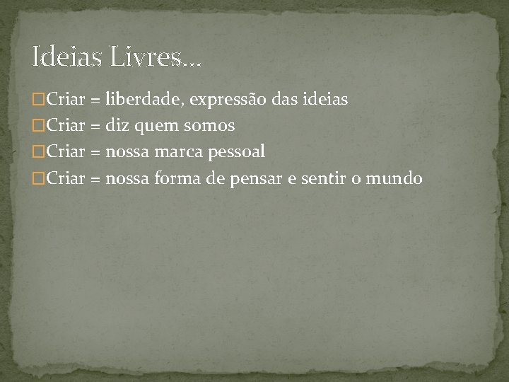 Ideias Livres. . . �Criar = liberdade, expressão das ideias �Criar = diz quem