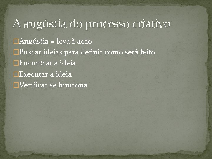 A angústia do processo criativo �Angústia = leva à ação �Buscar ideias para definir