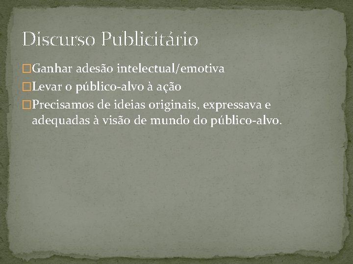 Discurso Publicitário �Ganhar adesão intelectual/emotiva �Levar o público-alvo à ação �Precisamos de ideias originais,