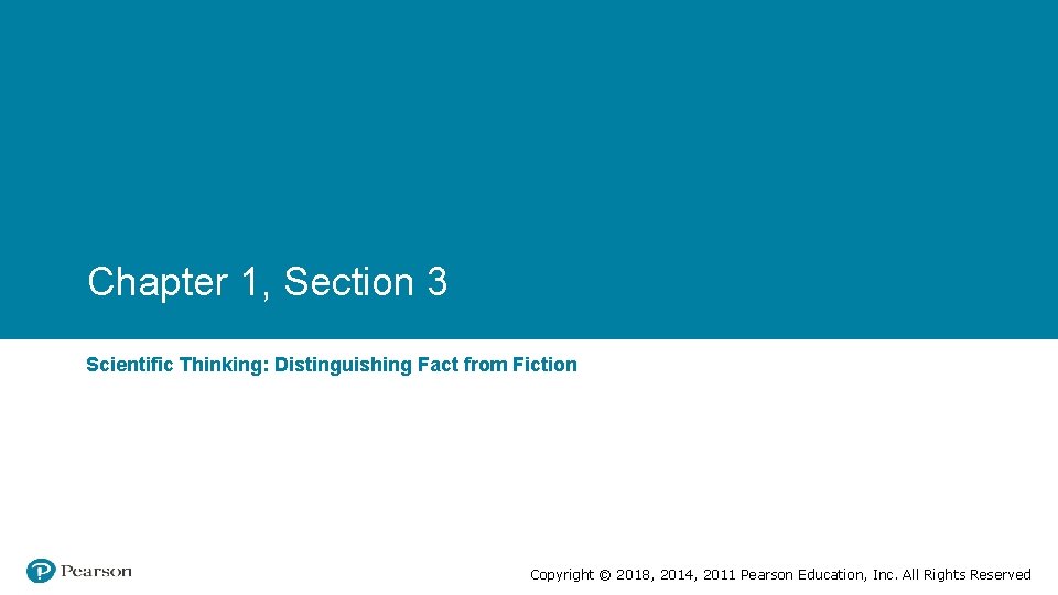 Chapter 1, Section 3 Scientific Thinking: Distinguishing Fact from Fiction Copyright © 2018, 2014,