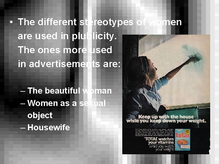  • The different stereotypes of women are used in plublicity. The ones more