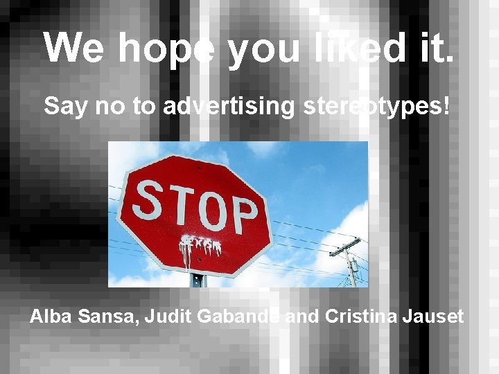 We hope you liked it. Say no to advertising stereotypes! Alba Sansa, Judit Gabandé