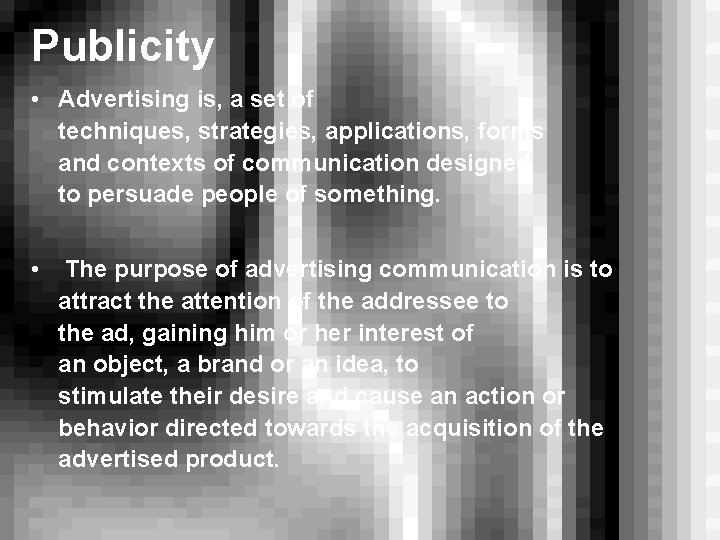 Publicity • Advertising is, a set of techniques, strategies, applications, forms and contexts of