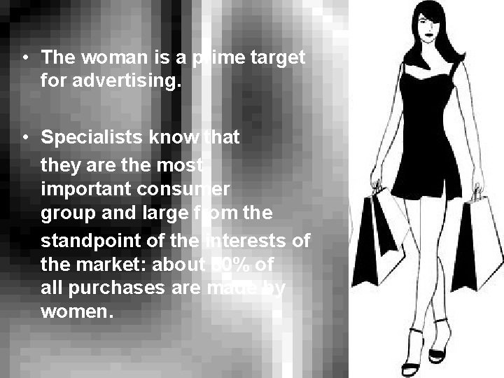  • The woman is a prime target for advertising. • Specialists know that