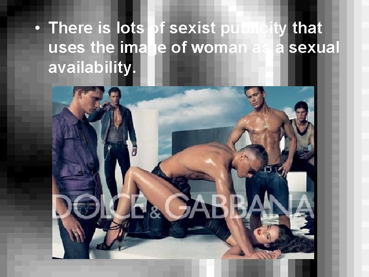  • There is lots of sexist publicity that uses the image of woman