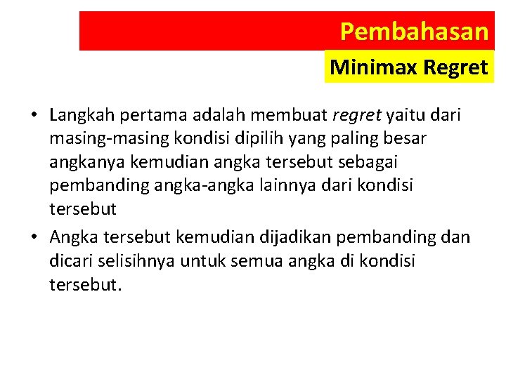 Pembahasan Minimax Regret • Langkah pertama adalah membuat regret yaitu dari masing-masing kondisi dipilih