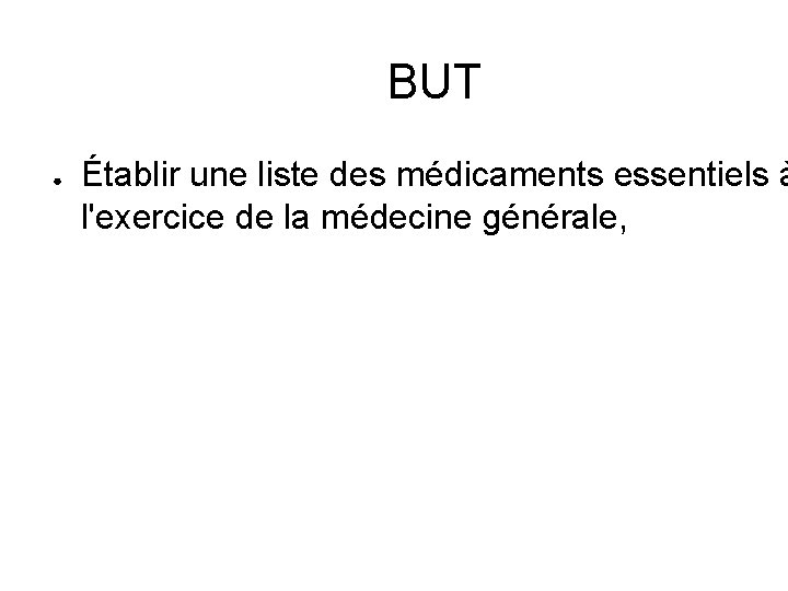 BUT ● Établir une liste des médicaments essentiels à l'exercice de la médecine générale,