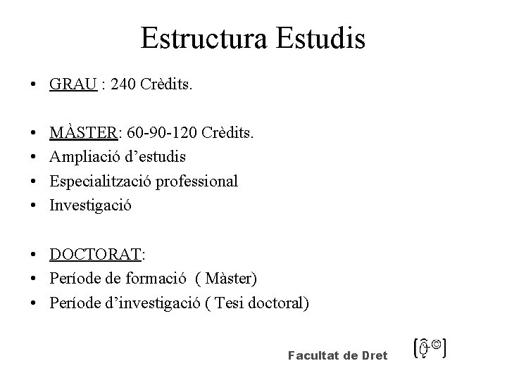 Estructura Estudis • GRAU : 240 Crèdits. • • MÀSTER: 60 -90 -120 Crèdits.