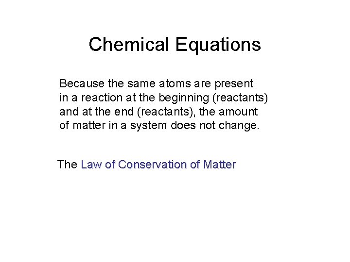 Chemical Equations Because the same atoms are present in a reaction at the beginning