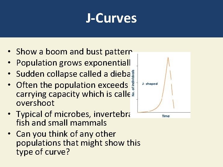 J-Curves Show a boom and bust pattern Population grows exponentially Sudden collapse called a