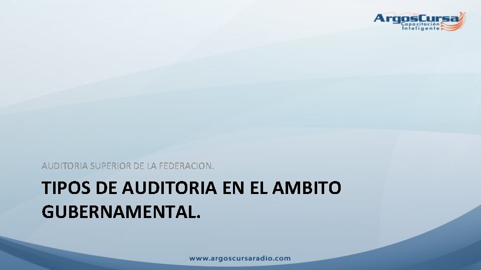 AUDITORIA SUPERIOR DE LA FEDERACION. TIPOS DE AUDITORIA EN EL AMBITO GUBERNAMENTAL. 