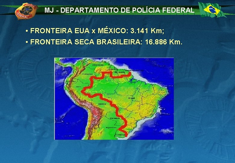 MJ - DEPARTAMENTO DE POLÍCIA FEDERAL • FRONTEIRA EUA x MÉXICO: 3. 141 Km;