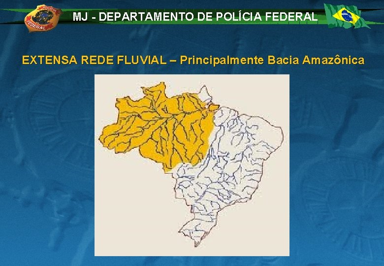 MJ - DEPARTAMENTO DE POLÍCIA FEDERAL EXTENSA REDE FLUVIAL – Principalmente Bacia Amazônica 