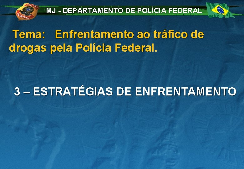 MJ - DEPARTAMENTO DE POLÍCIA FEDERAL Tema: Enfrentamento ao tráfico de drogas pela Polícia