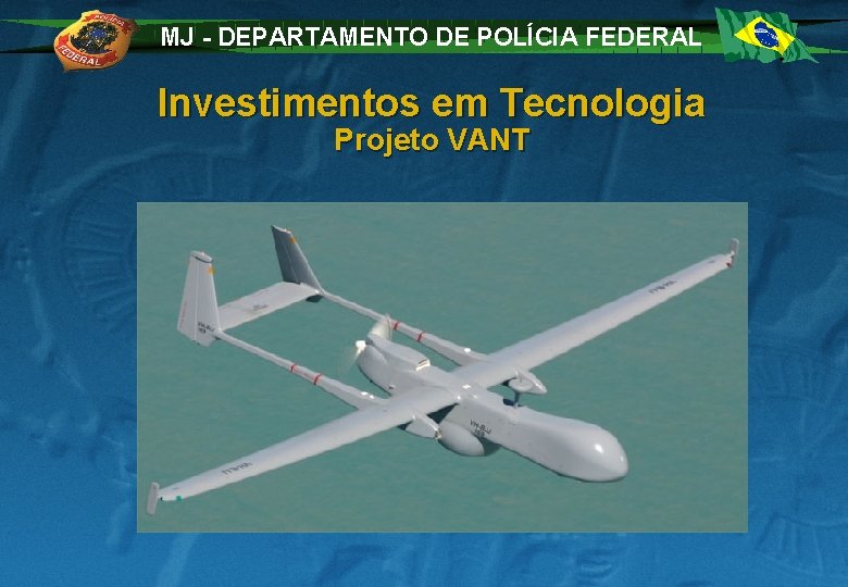 MJ - DEPARTAMENTO DE POLÍCIA FEDERAL Investimentos em Tecnologia Projeto VANT 