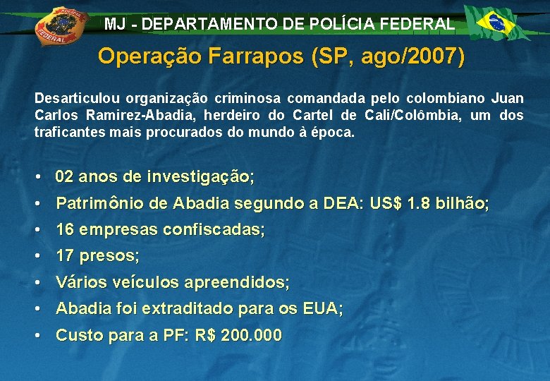 MJ - DEPARTAMENTO DE POLÍCIA FEDERAL Operação Farrapos (SP, ago/2007) Desarticulou organização criminosa comandada