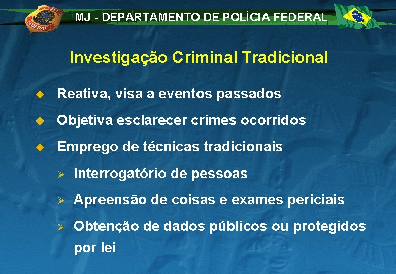 MJ - DEPARTAMENTO DE POLÍCIA FEDERAL Investigação Criminal Tradicional u Reativa, visa a eventos