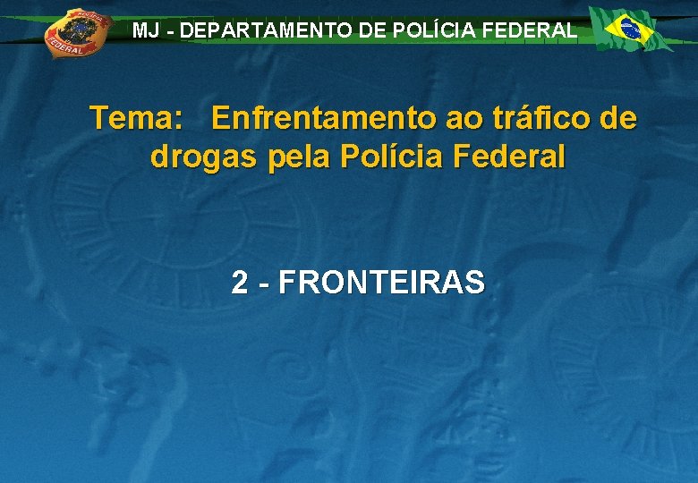 MJ - DEPARTAMENTO DE POLÍCIA FEDERAL Tema: Enfrentamento ao tráfico de drogas pela Polícia