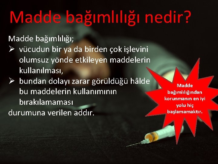 Madde bağımlılığı nedir? Madde bağımlılığı; Ø vücudun bir ya da birden çok işlevini olumsuz