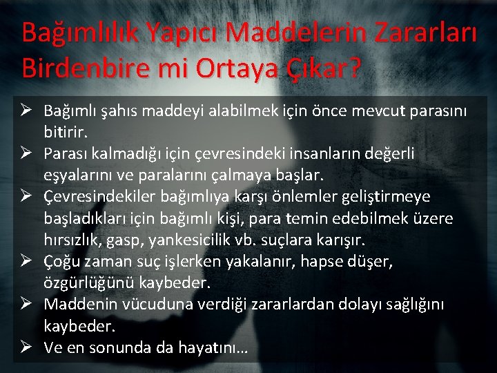 Bağımlılık Yapıcı Maddelerin Zararları Birdenbire mi Ortaya Çıkar? Ø Bağımlı şahıs maddeyi alabilmek için