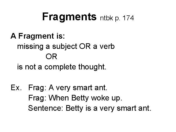 Fragments ntbk p. 174 A Fragment is: missing a subject OR a verb OR