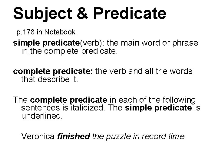 Subject & Predicate p. 178 in Notebook simple predicate(verb): the main word or phrase