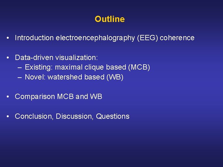 Outline • Introduction electroencephalography (EEG) coherence • Data driven visualization: – Existing: maximal clique Outline • Introduction electroencephalography (EEG) coherence • Data driven visualization: – Existing: maximal clique