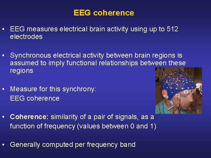 EEG coherence • EEG measures electrical brain activity using up to 512 electrodes • EEG coherence • EEG measures electrical brain activity using up to 512 electrodes •