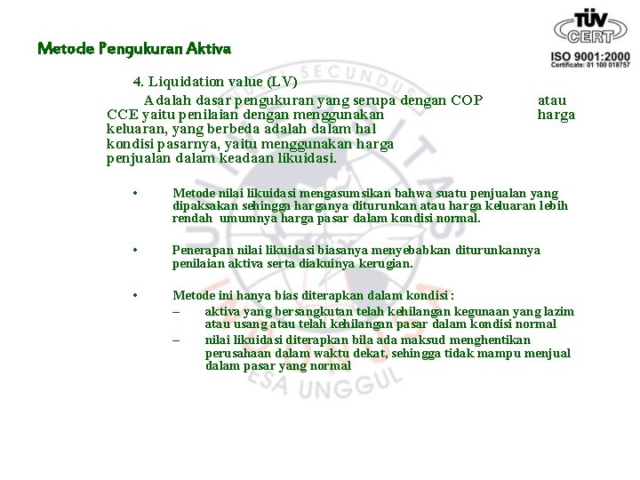 Metode Pengukuran Aktiva 4. Liquidation value (LV) Adalah dasar pengukuran yang serupa dengan COP